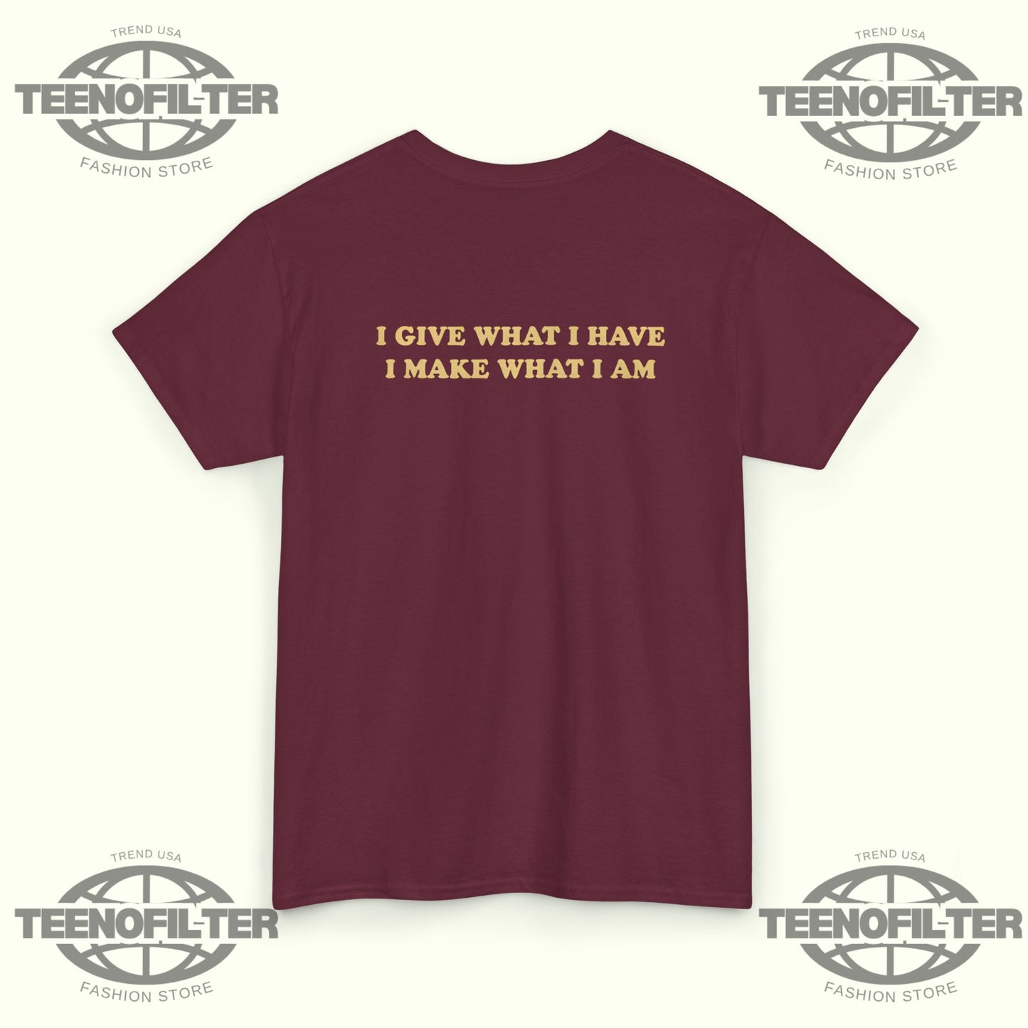 I Give What I Have I Make What I Am T-shirt - Tee No Filter