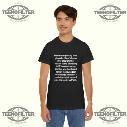 I remember Pouring You a Glass at a Friend’s House T-Shirt Printify