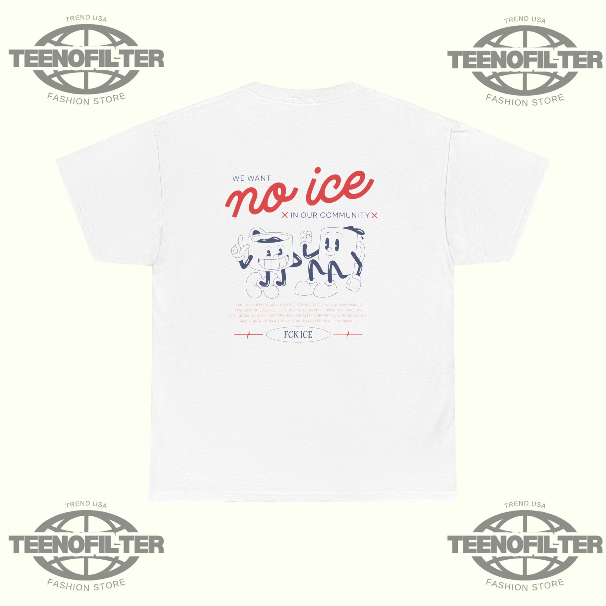 We Want No Ice in Our Community T-Shirt - Tee No Filter