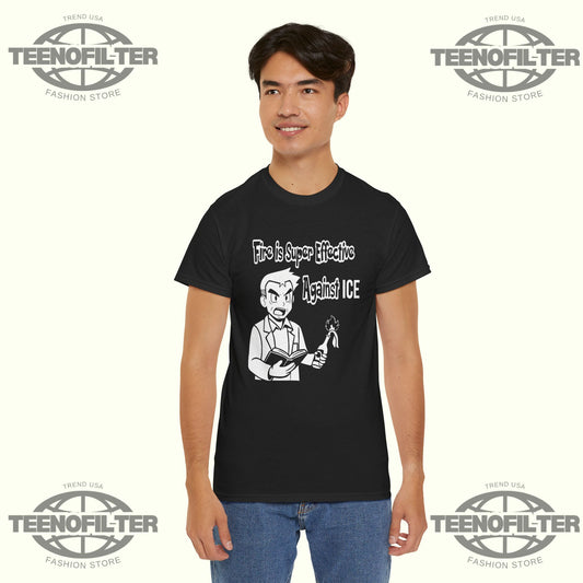 Fire Is Super Effective Against ICE T-Shirt - Tee No Filter