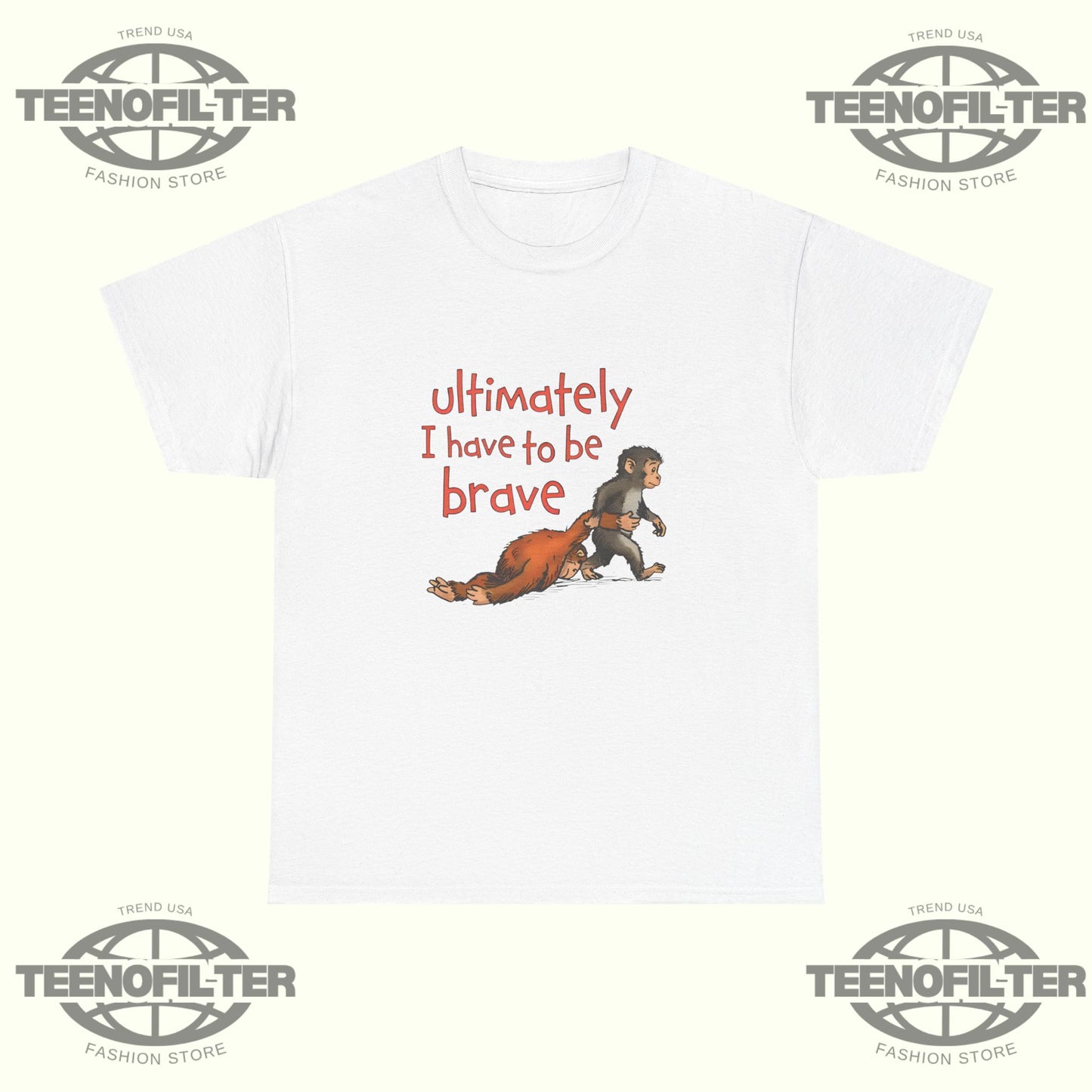Ultimately I Have To Be Brave T-Shirt - Tee No Filter