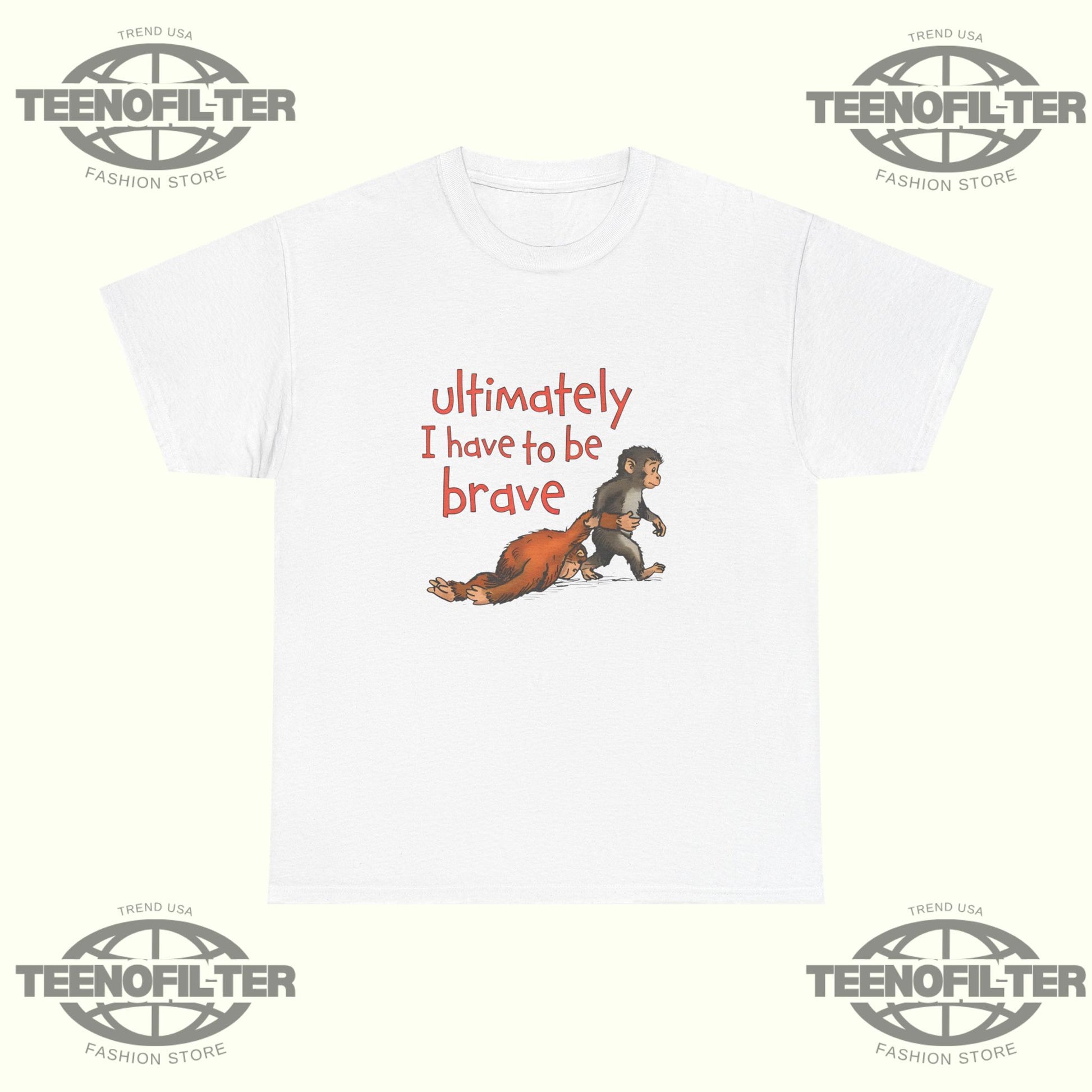 Ultimately I Have To Be Brave T-Shirt - Tee No Filter