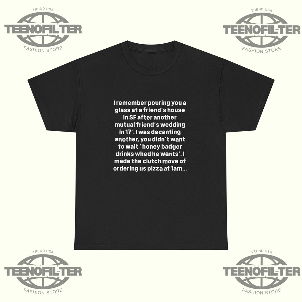 I remember Pouring You a Glass at a Friend’s House T-Shirt