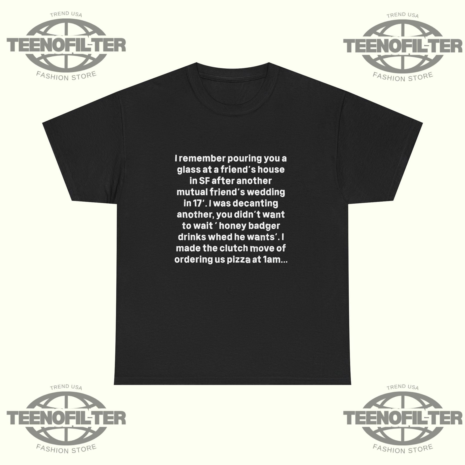 I remember Pouring You a Glass at a Friend’s House T-Shirt Printify