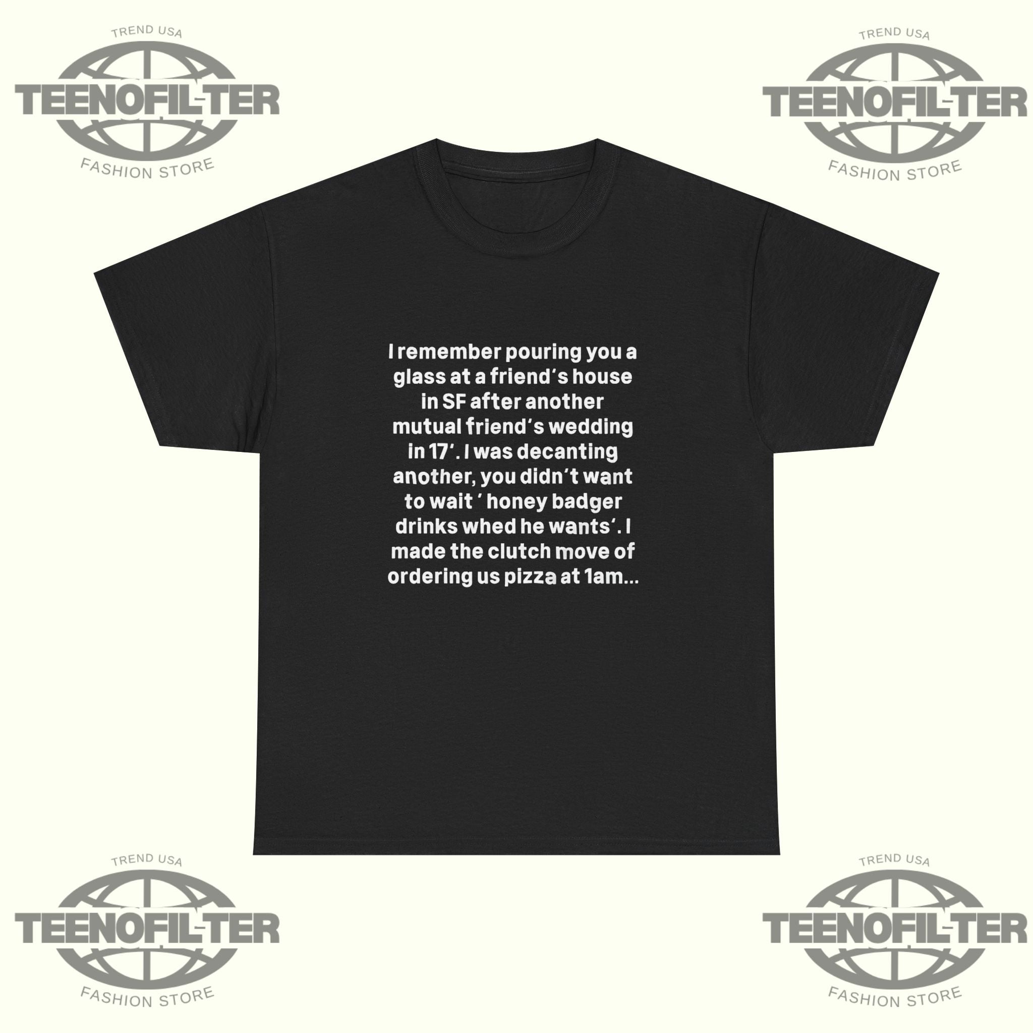 I remember Pouring You a Glass at a Friend’s House T-Shirt