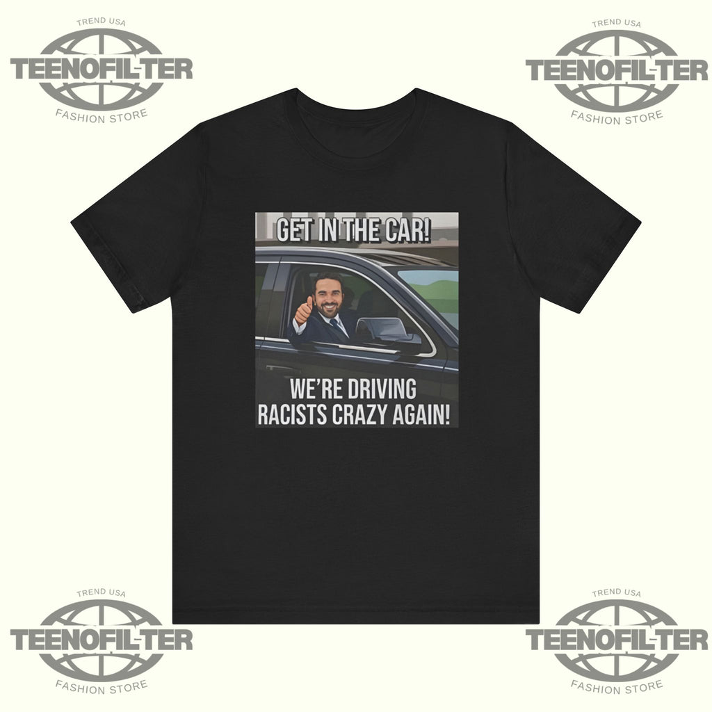 Get In The Car We’re Driving Racists Crazy Again T-shirt
