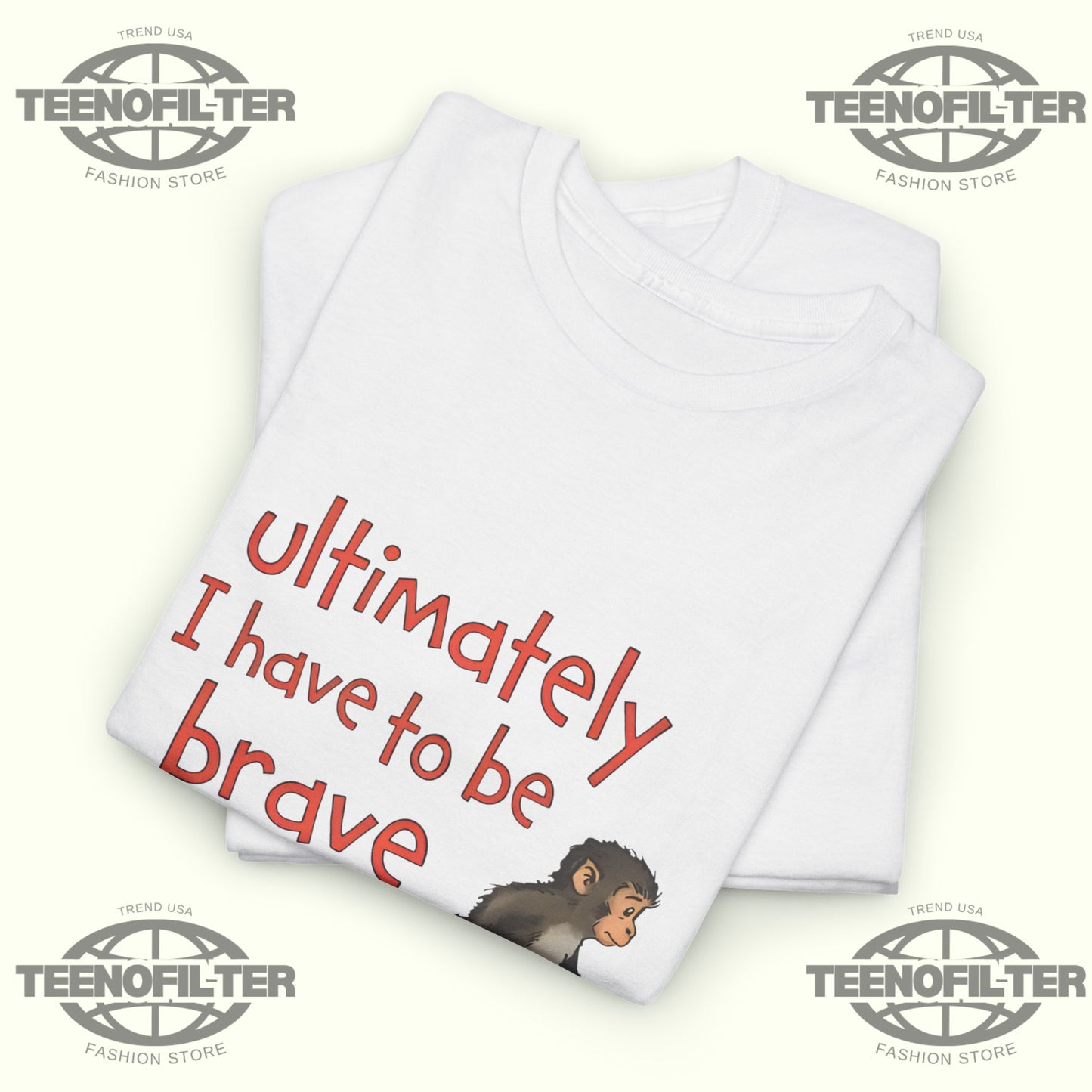 Ultimately I Have To Be Brave T-Shirt - Tee No Filter