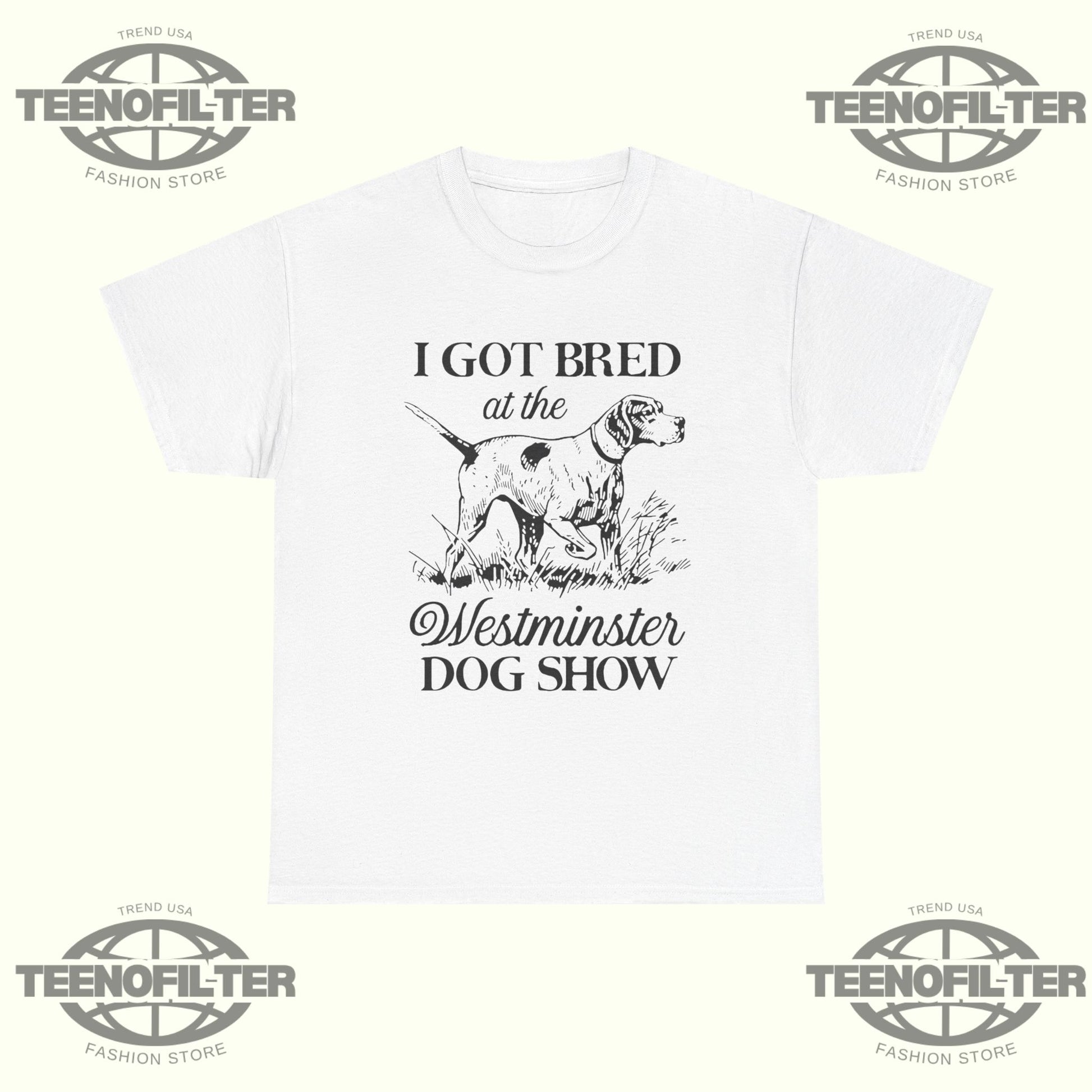 I Got Bred At The Dog Show T-shirt - Tee No Filter