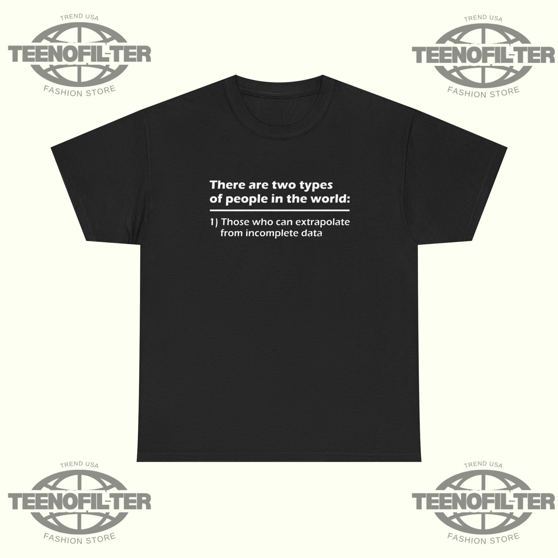 There Are Two Types Of People In The World T-Shirt – Those Who Can Extrapolate From Incomplete Data - Tee No Filter