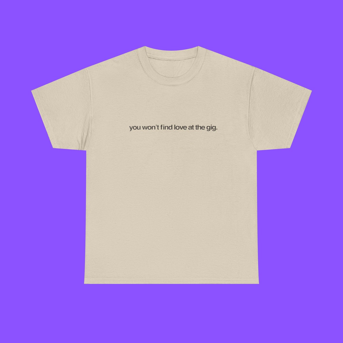 You Won’t Find Love at the Gig Shirt