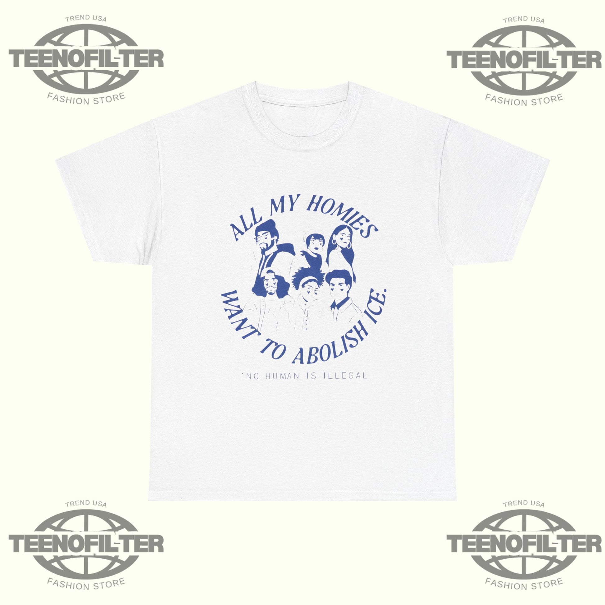 All My Homies Want To Abolish Ice No Human Is Illegal T-Shirt - Tee No Filter