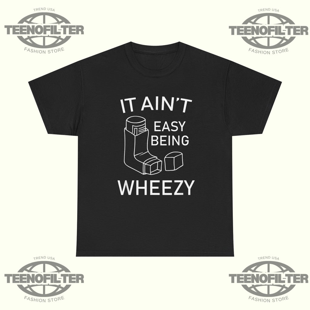It Ain’t Easy Being Wheezy T-shirt