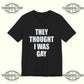 They Thought I Was Gay T-shirt Printify