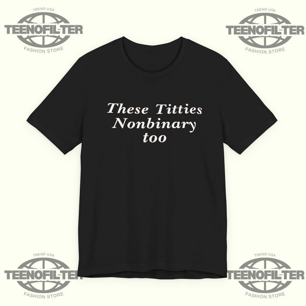These Titties Nonbinary Too T-Shirt
