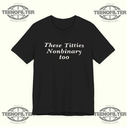 These Titties Nonbinary Too T-Shirt Printify