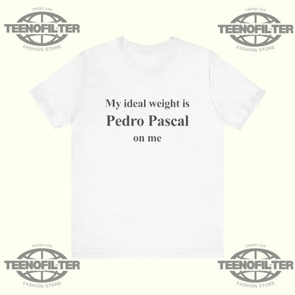 Pedro Pascal My ideal weight is Pedro Pascal on me T-Shirt Printify