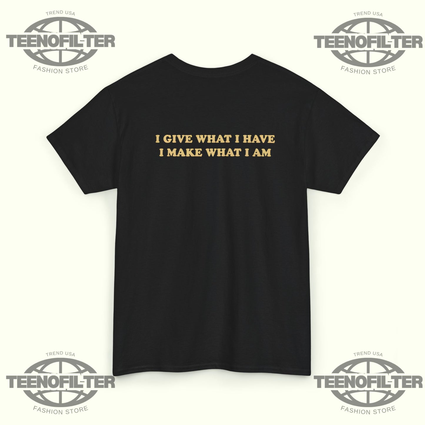 I Give What I Have I Make What I Am T-shirt - Tee No Filter