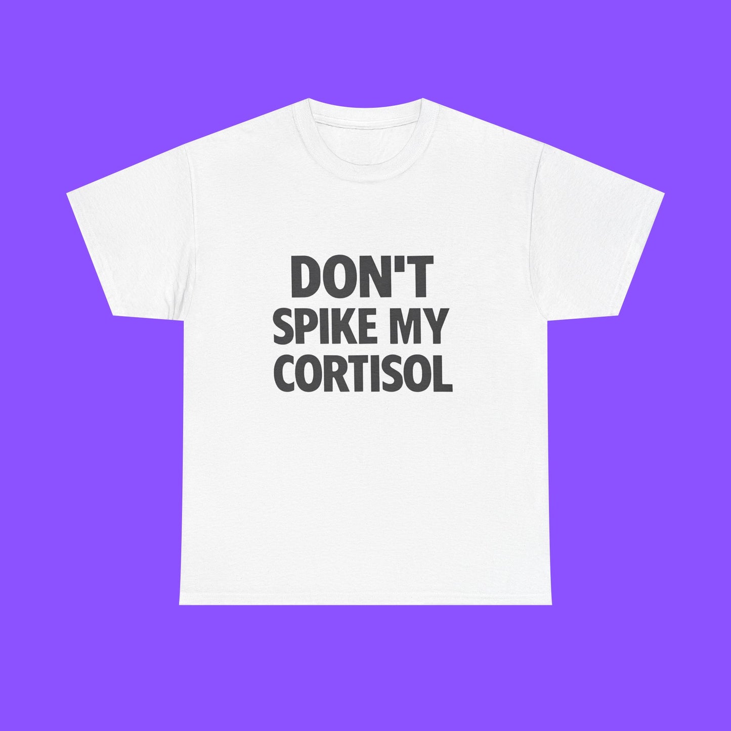 Don’t Spike My Cortisol Shirt - Tee No Filter