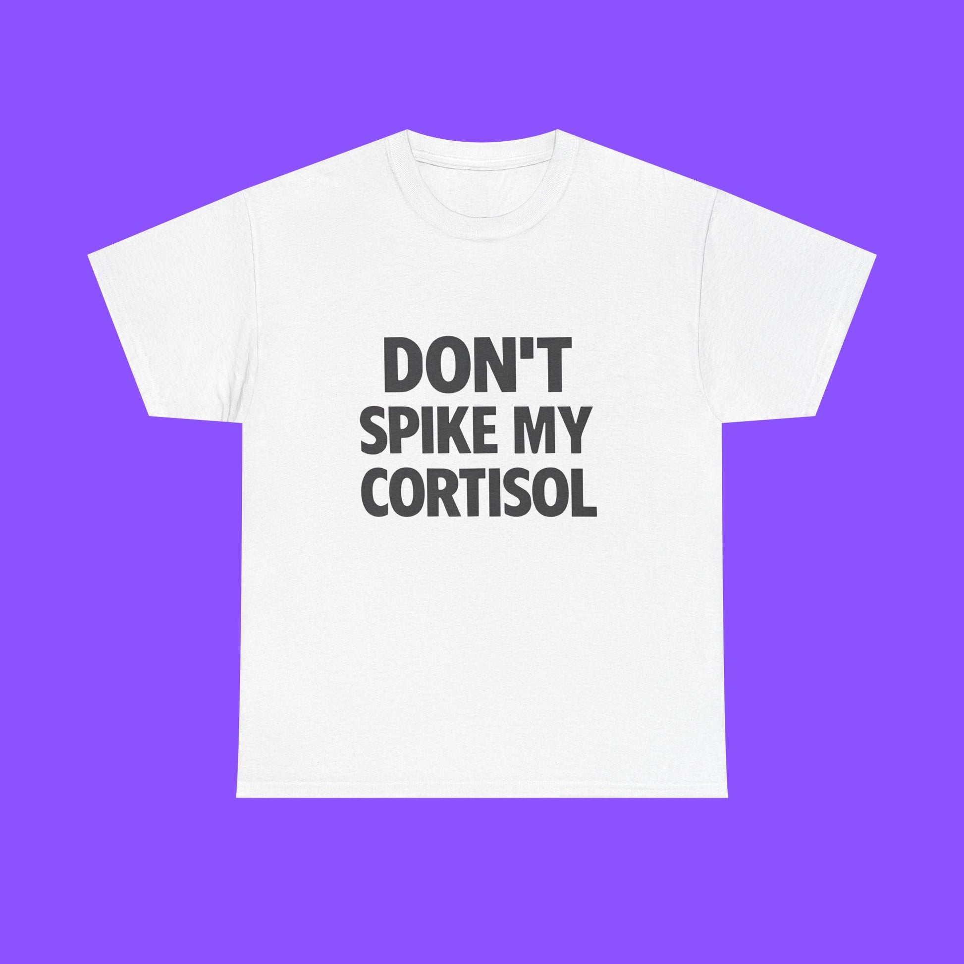 Don’t Spike My Cortisol Shirt - Tee No Filter