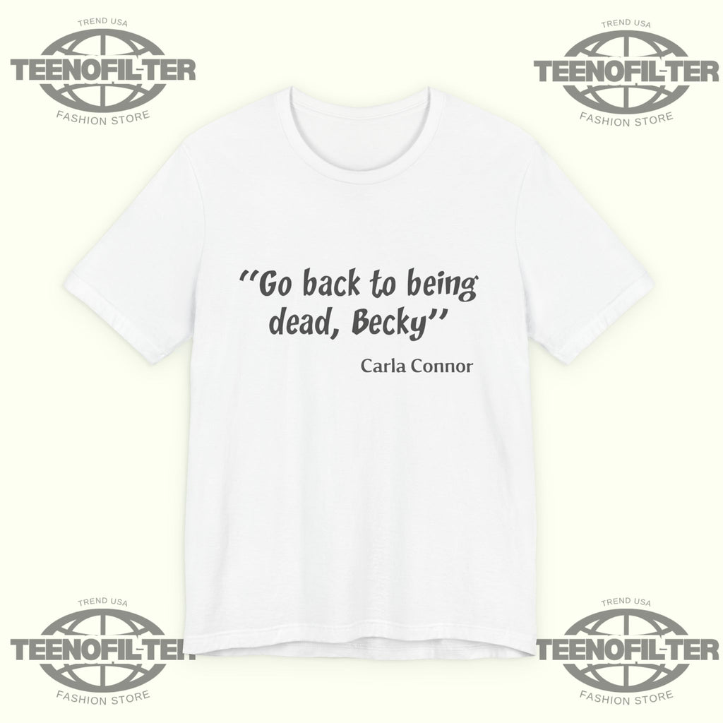 Go Back to Being Dead Becky Carla Connor T-Shirt