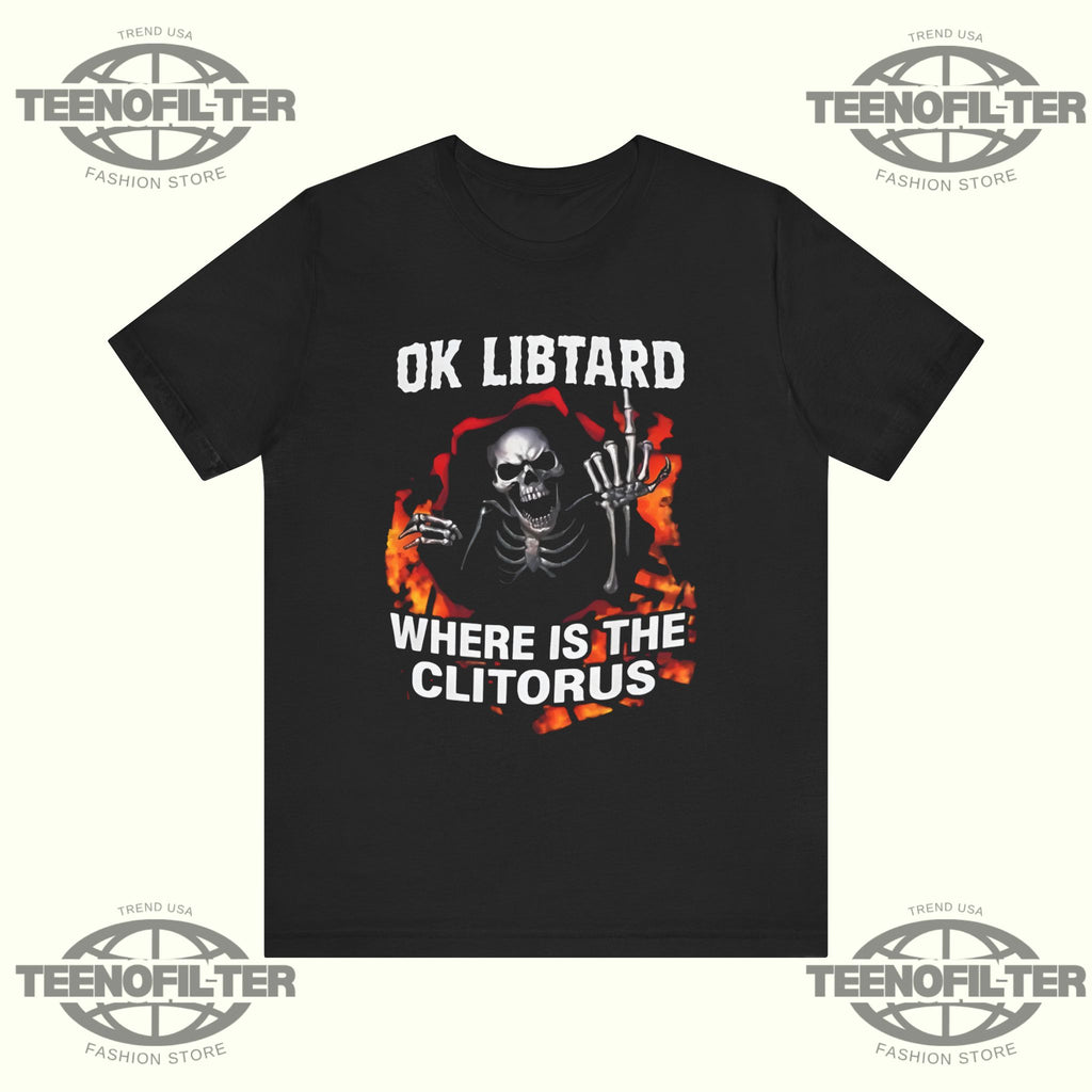 Ok Libtard Where Is the Clitorus T-Shirt