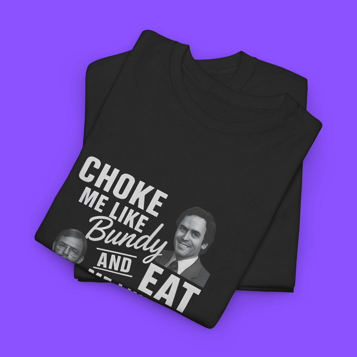 NexGen Choke Me Like Bundy Eat Me Like Dahmer T-Shirt