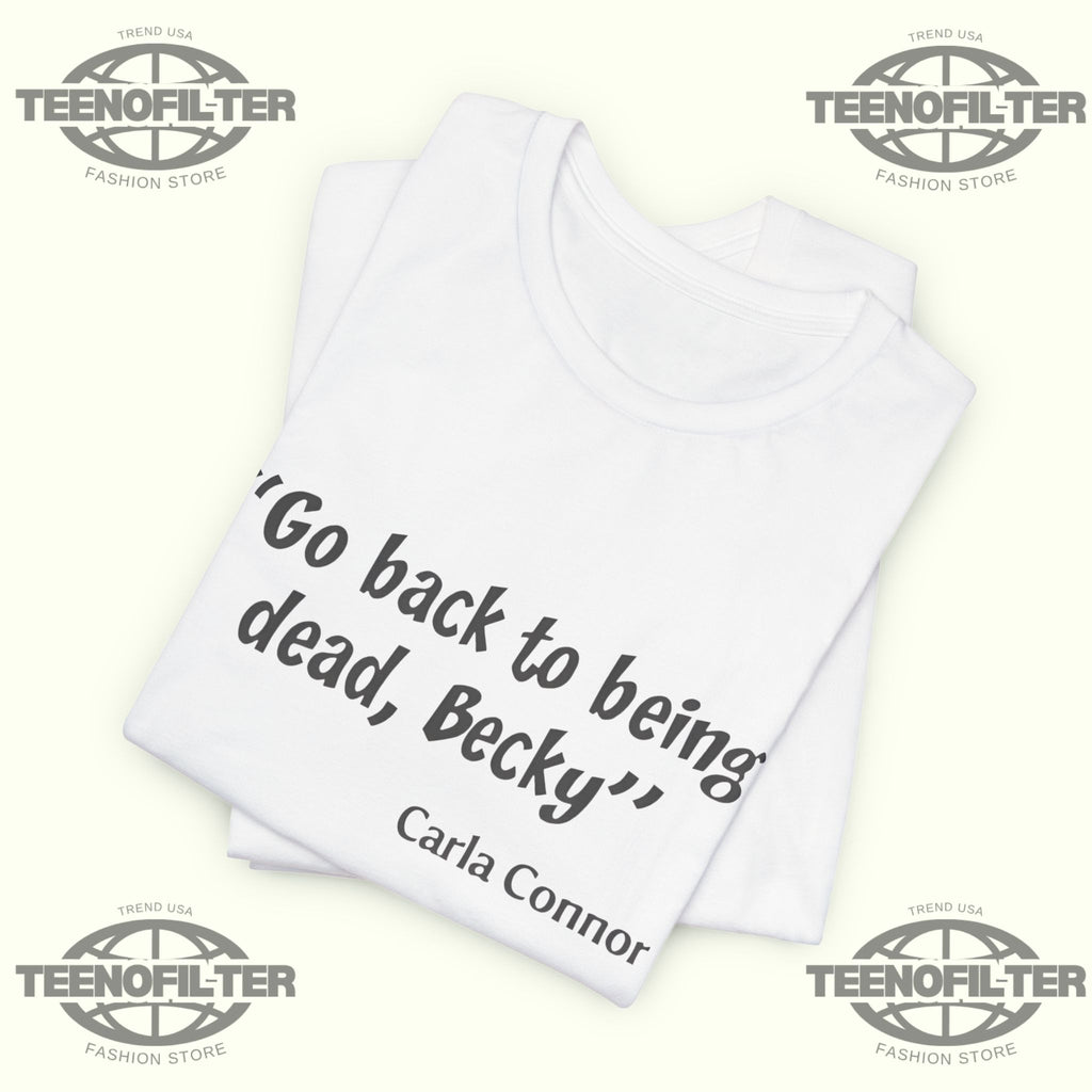 Go Back to Being Dead Becky Carla Connor T-Shirt