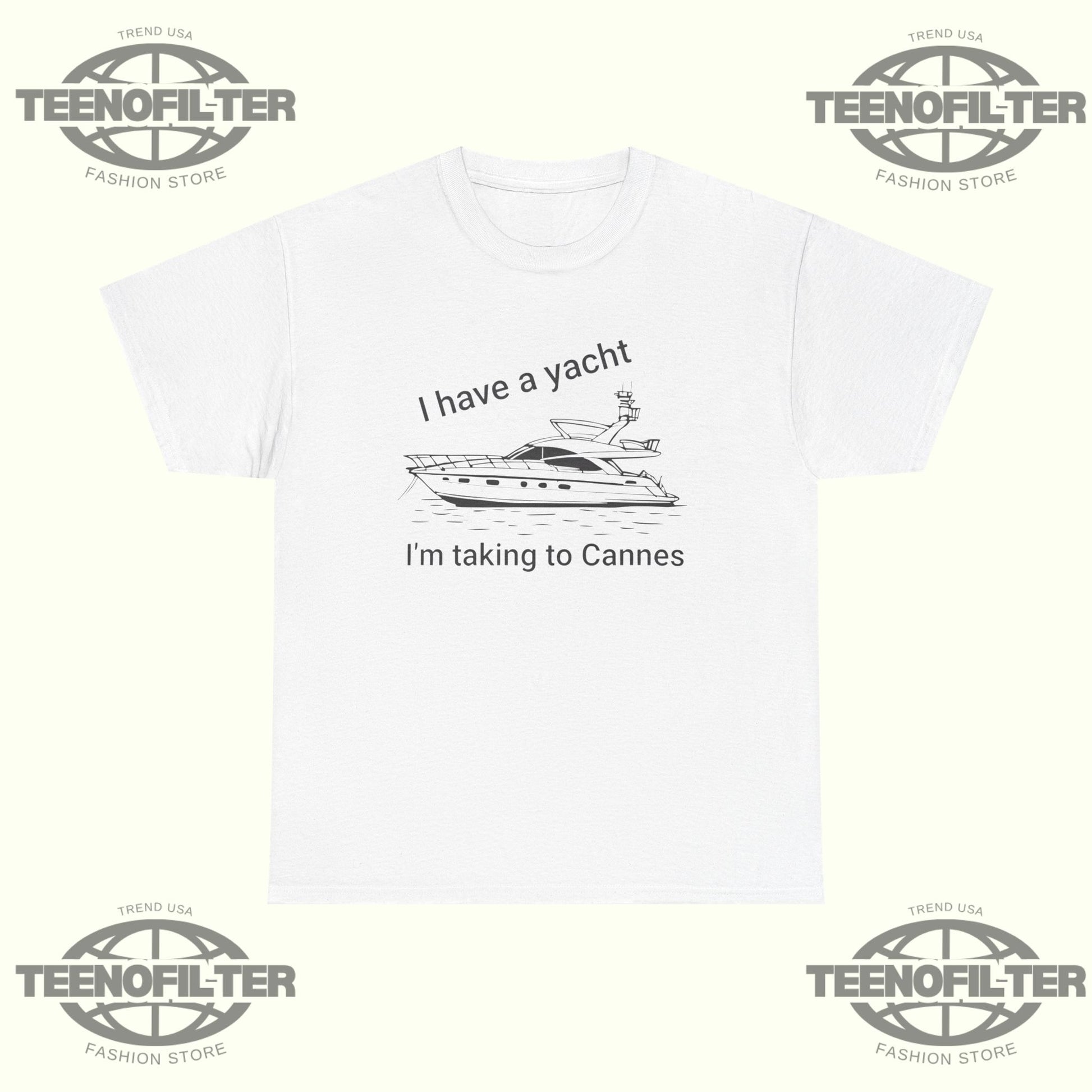 I have A Yacht I’m Taking To Cannes T-shirt - Tee No Filter