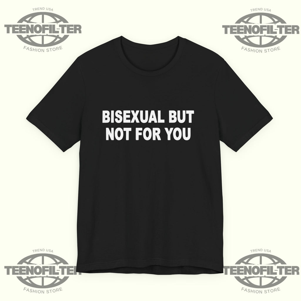 Bisexual But Not For You T-Shirt