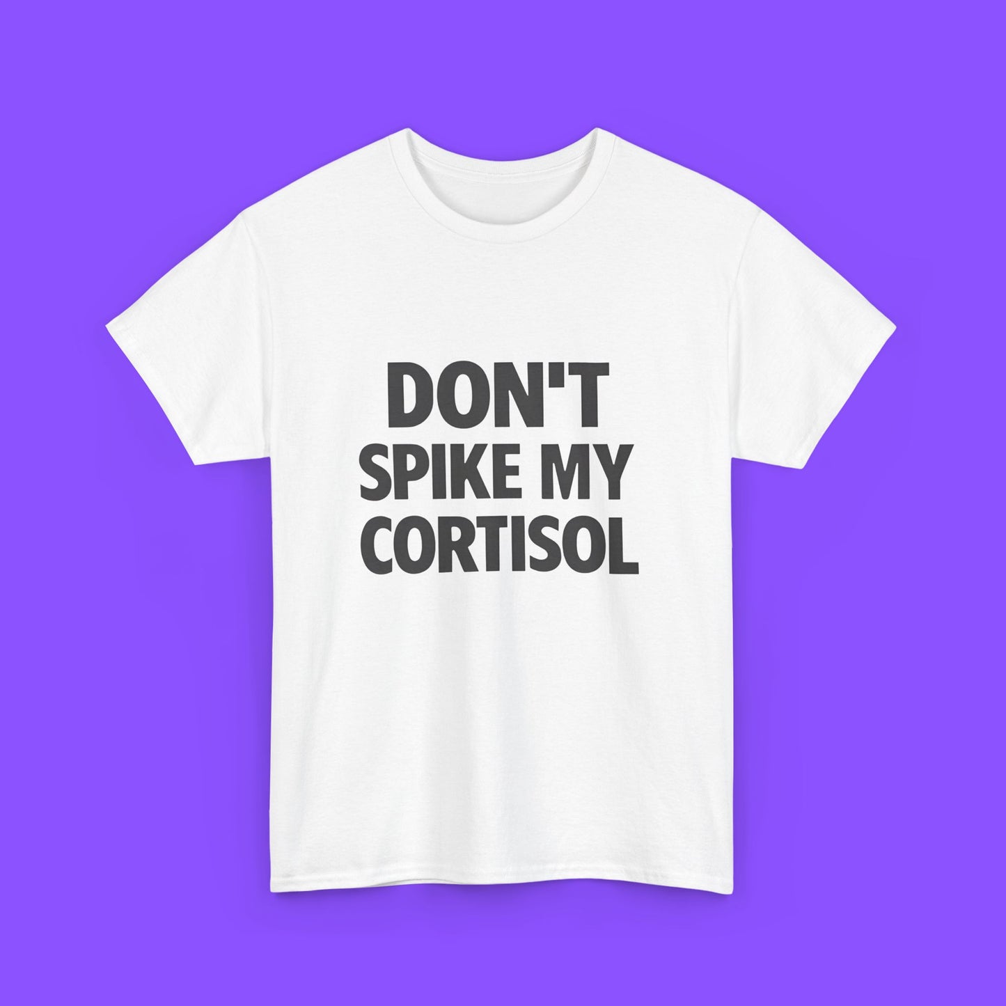 Don’t Spike My Cortisol Shirt - Tee No Filter