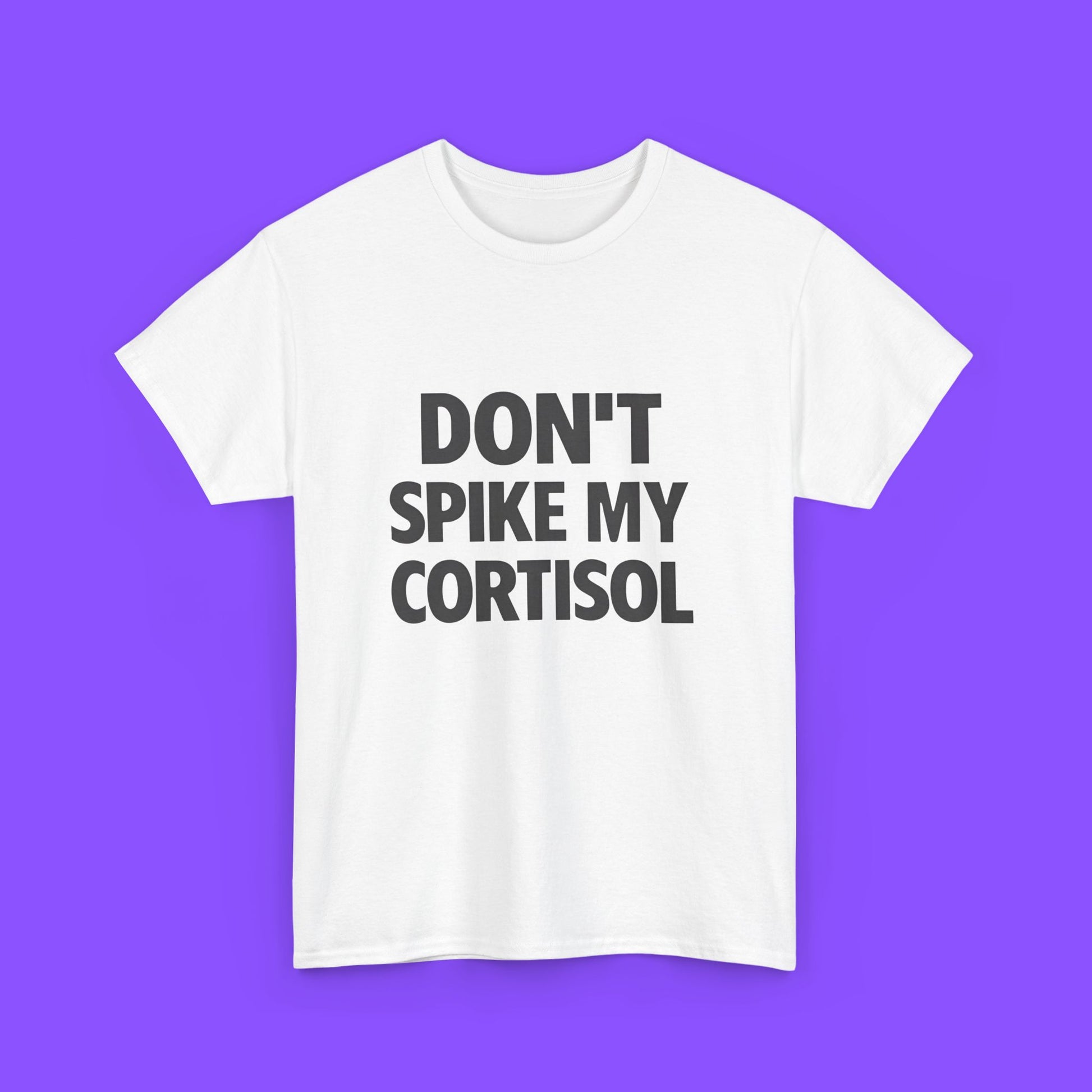 Don’t Spike My Cortisol Shirt - Tee No Filter