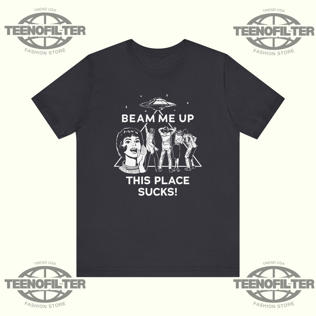 Beam Me Up This Place Sucks T-Shirt