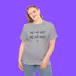 All We Got All We Need T-shirt - Tee No Filter