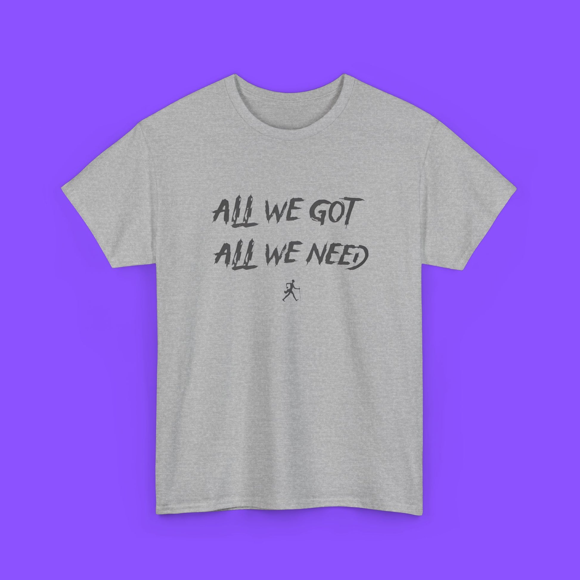 All We Got All We Need T-shirt - Tee No Filter