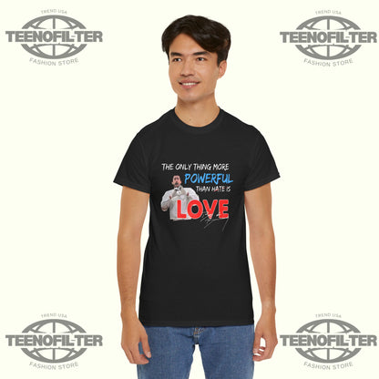 The Only Thing More Powerful Than Hate is Love T-Shirt - Tee No Filter