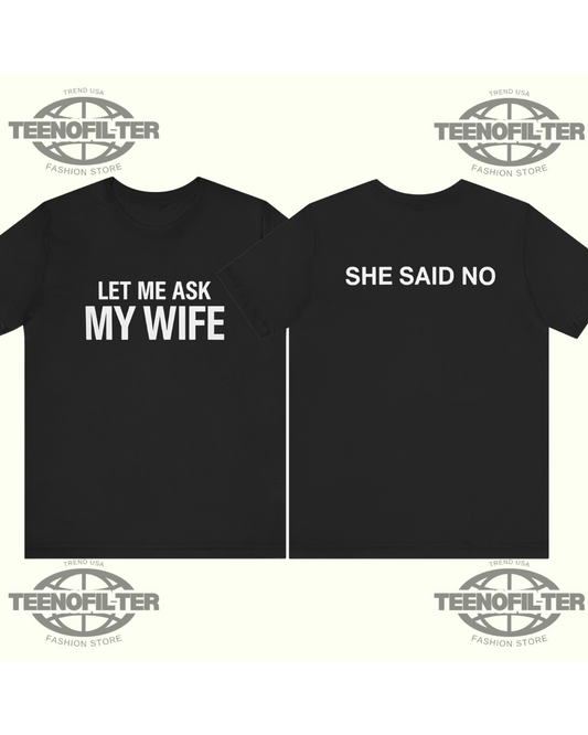 Let Me Ask My Wife  She Said No T-shirt Printify