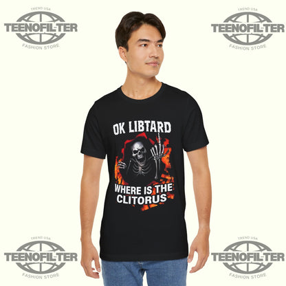 Ok Libtard Where Is the Clitorus T-Shirt Printify