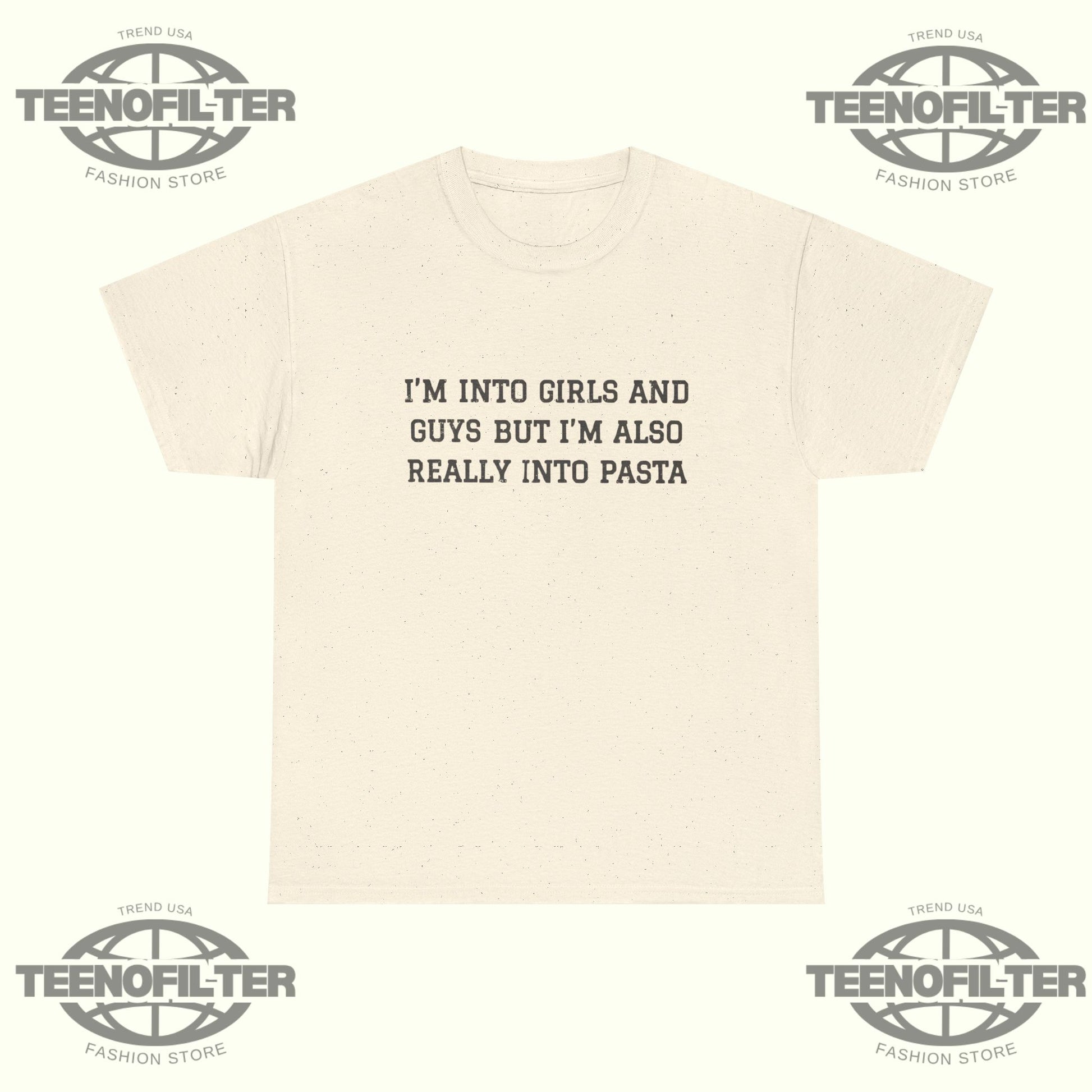 I'm Into Girls and Guys But I'm Also Really Into Pasta T-Shirt - Tee No Filter