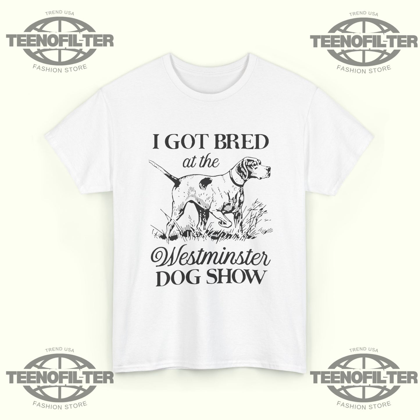 I Got Bred At The Dog Show T-shirt - Tee No Filter