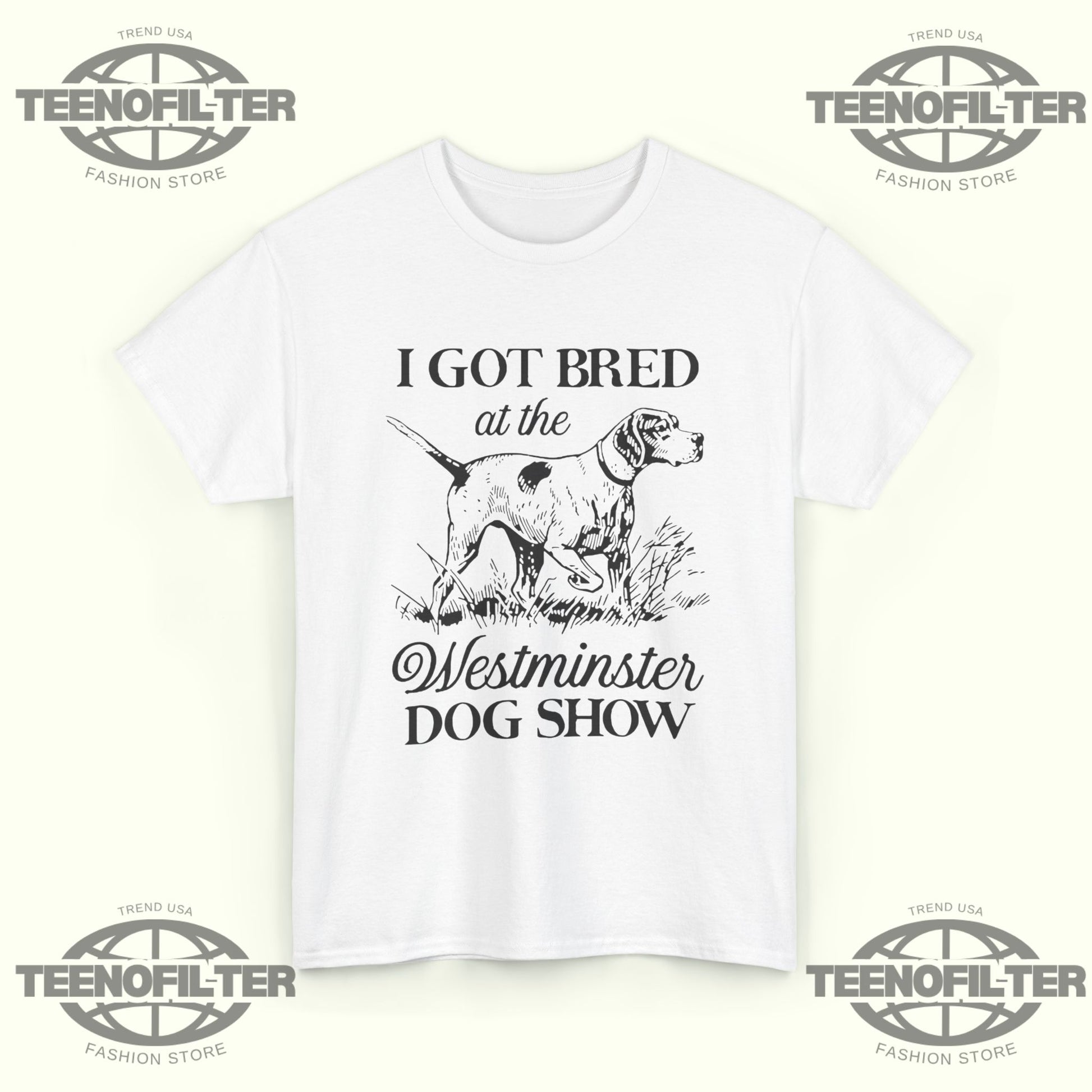 I Got Bred At The Dog Show T-shirt - Tee No Filter