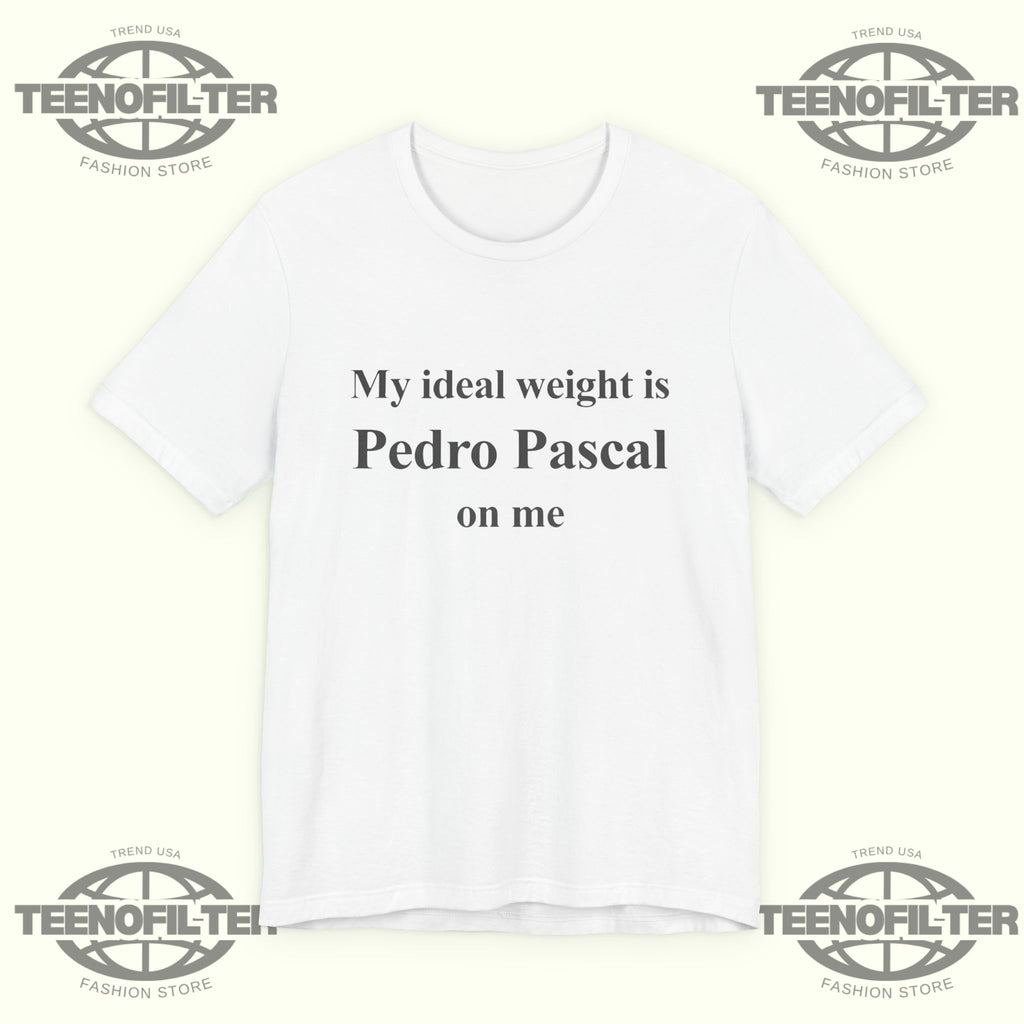 Pedro Pascal My ideal weight is Pedro Pascal on me T-Shirt