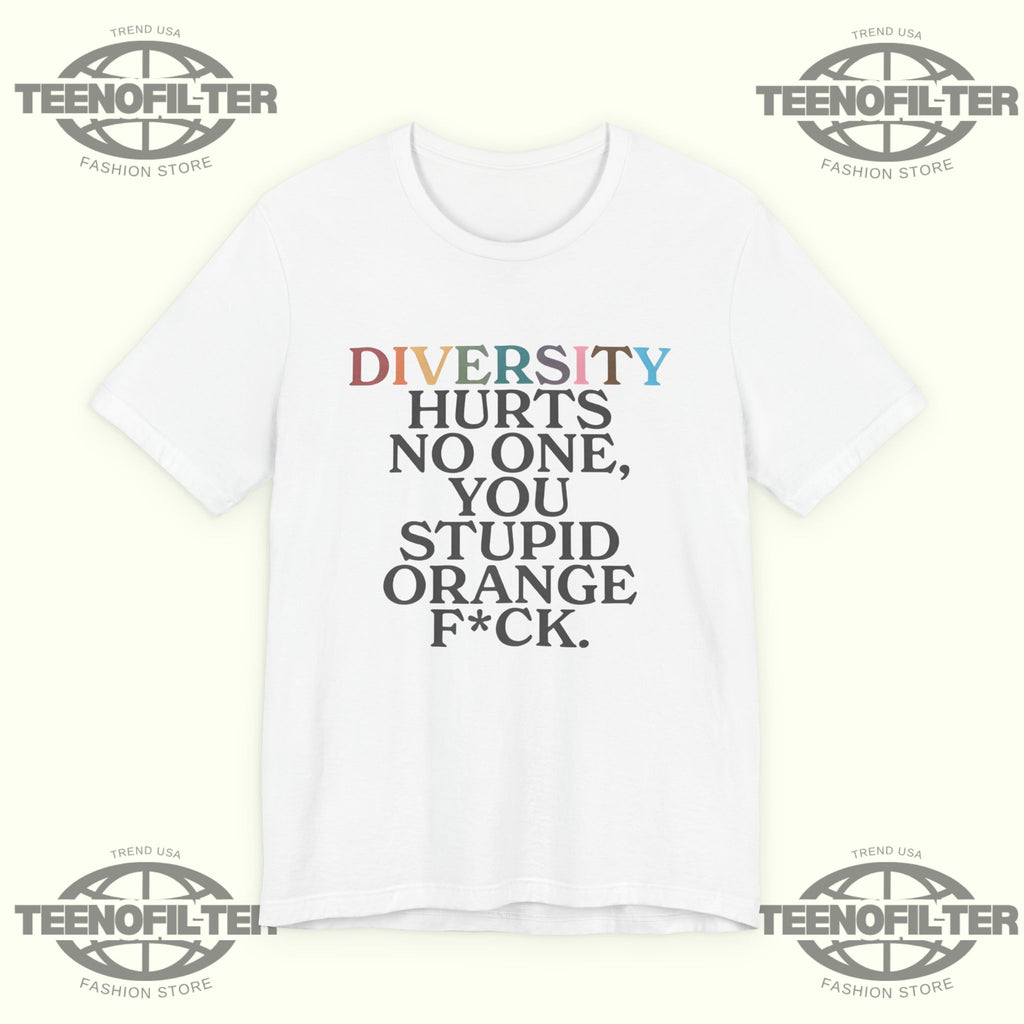 Diversity Hurts No One You Stupid Orange Fuck T-Shirt