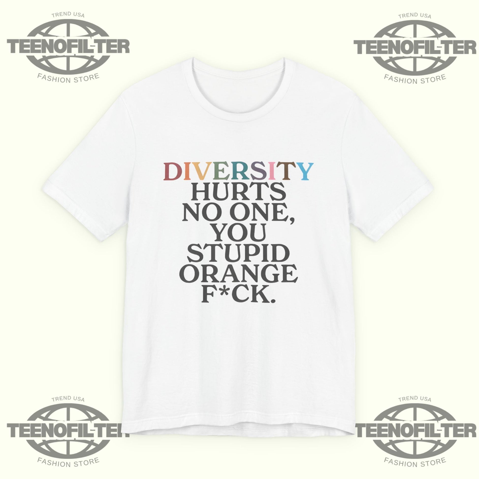 Diversity Hurts No One You Stupid Orange Fuck T-Shirt Printify