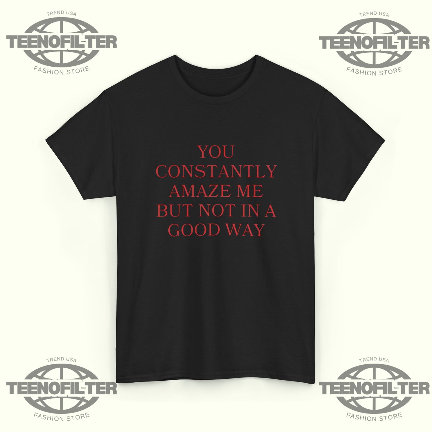 You Constantly Amaze Me But Not in A Good Way T-Shirt – Savage Sarcastic Humor Graphic Tee - Tee No Filter