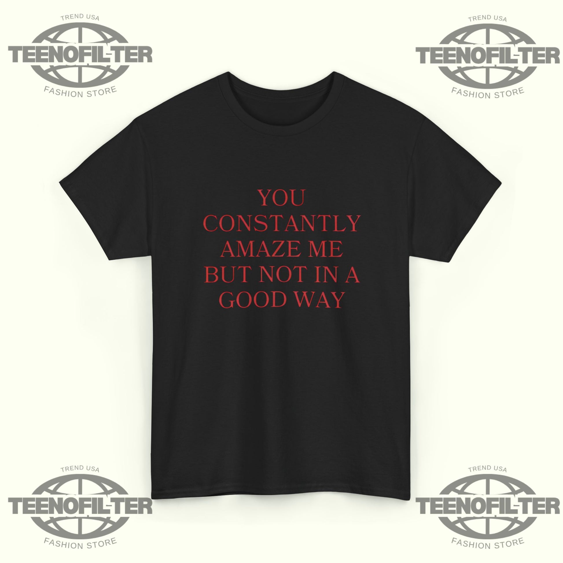 You Constantly Amaze Me But Not in A Good Way T-Shirt – Savage Sarcastic Humor Graphic Tee - Tee No Filter
