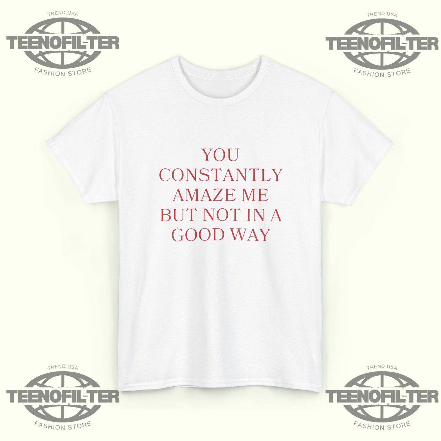 You Constantly Amaze Me But Not in A Good Way T-Shirt – Savage Sarcastic Humor Graphic Tee - Tee No Filter