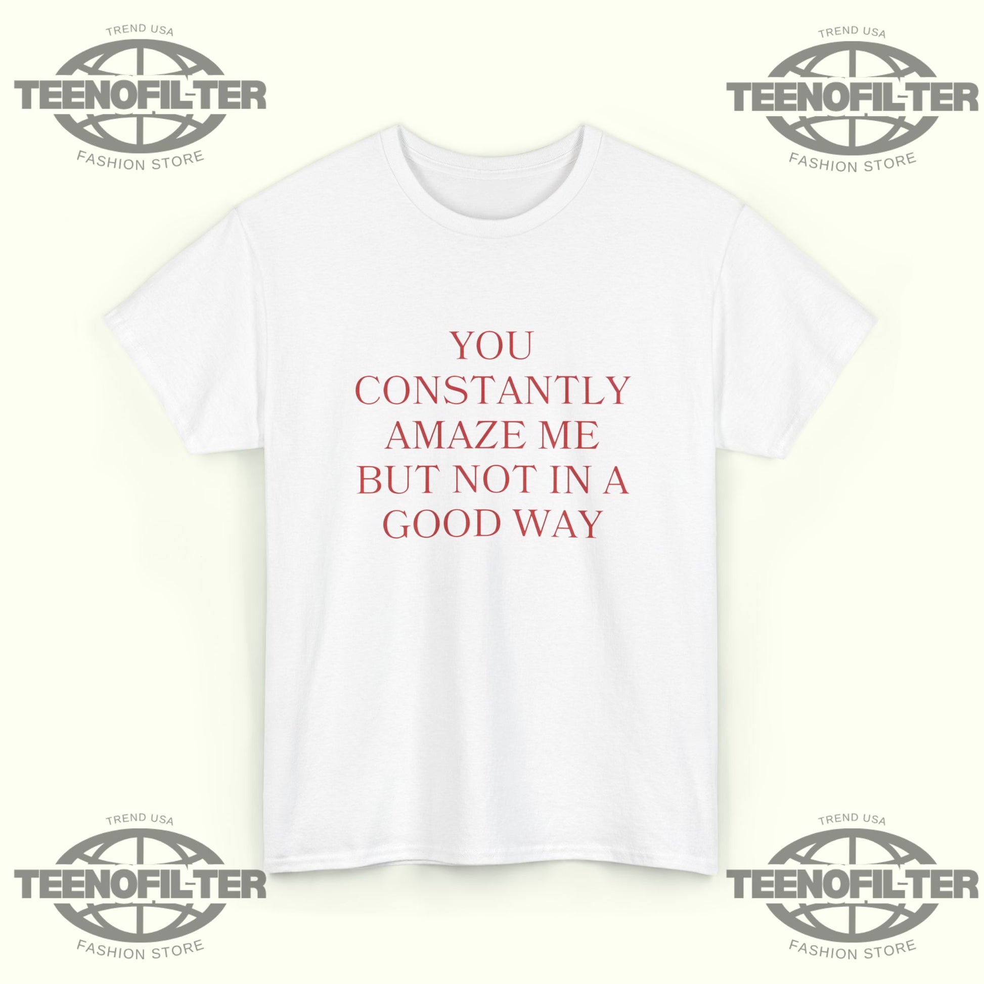 You Constantly Amaze Me But Not in A Good Way T-Shirt – Savage Sarcastic Humor Graphic Tee - Tee No Filter