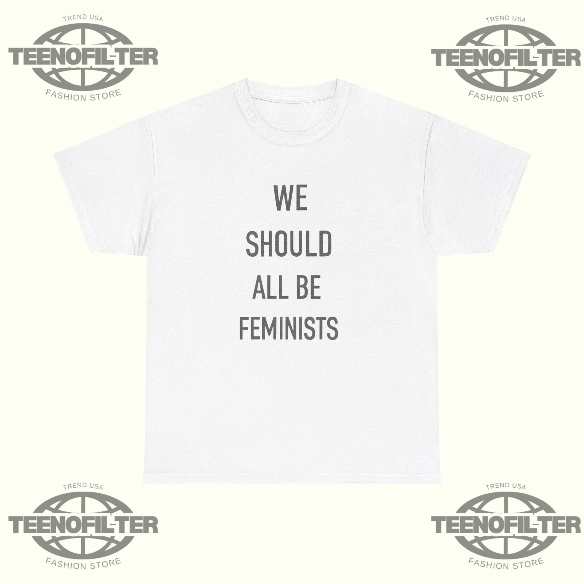 We Should All Be Feminists T-Shirt - Tee No Filter