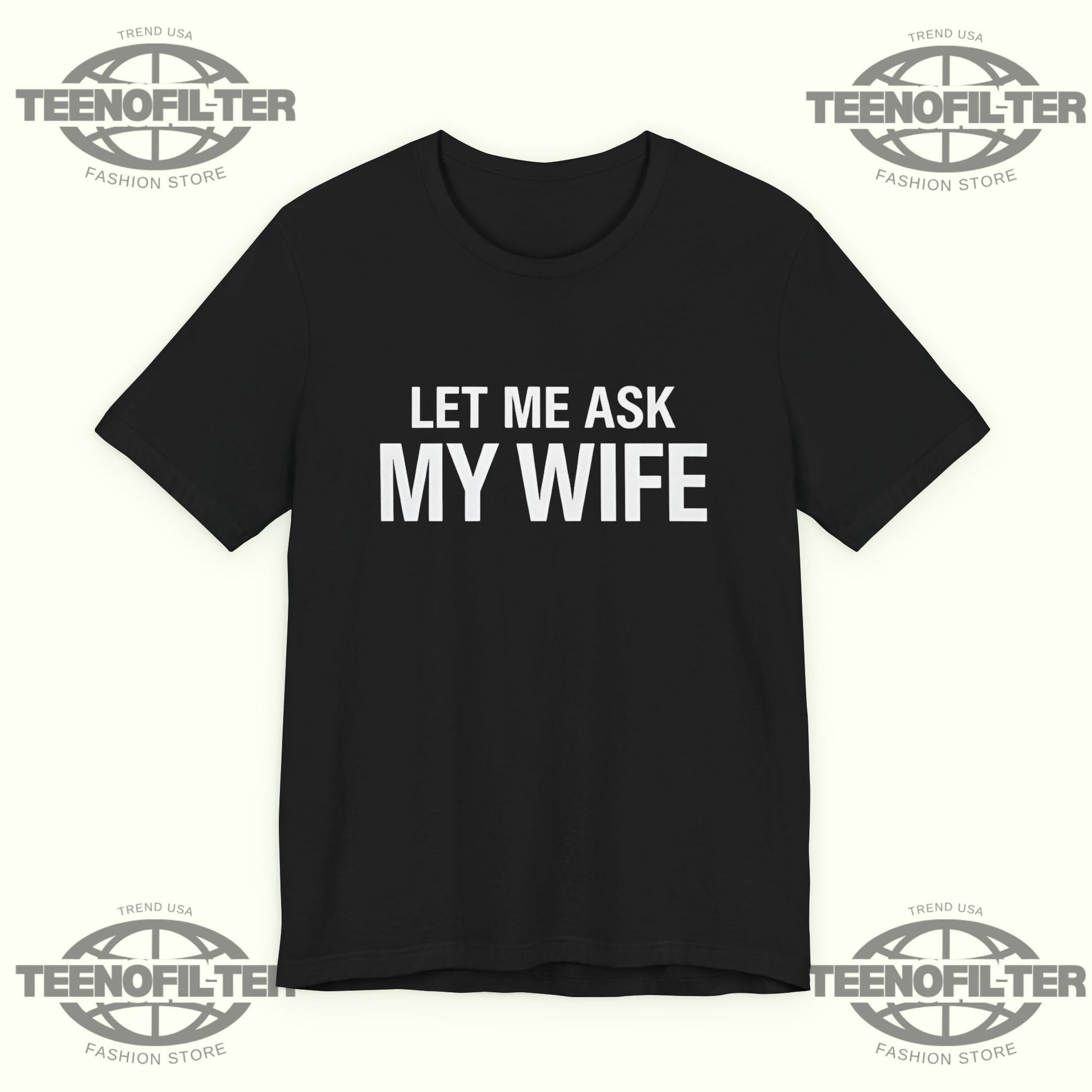 Let Me Ask My Wife  She Said No T-shirt Printify