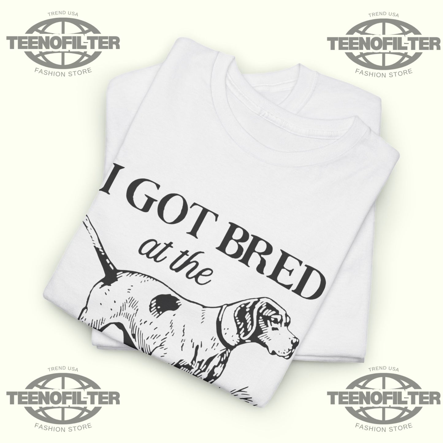 I Got Bred At The Dog Show T-shirt - Tee No Filter